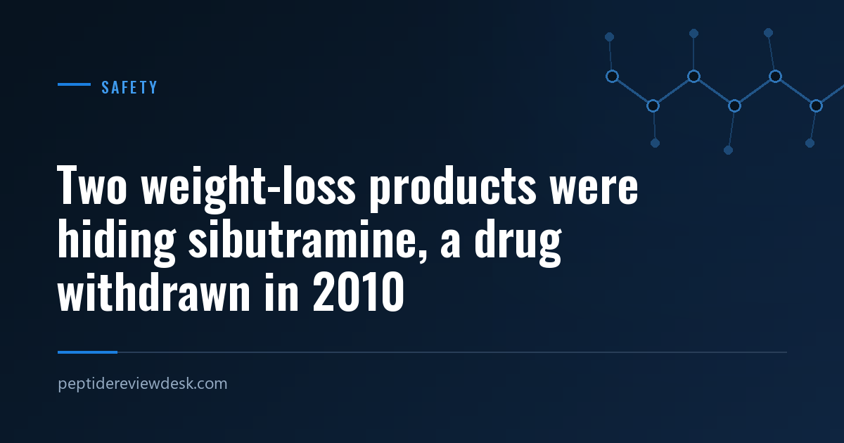 Two weight-loss products were hiding sibutramine, a drug withdrawn in 2010